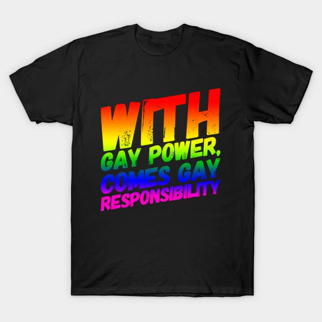 With Gay Power Comes Gay Responsibility T-Shirt by NerdPancake